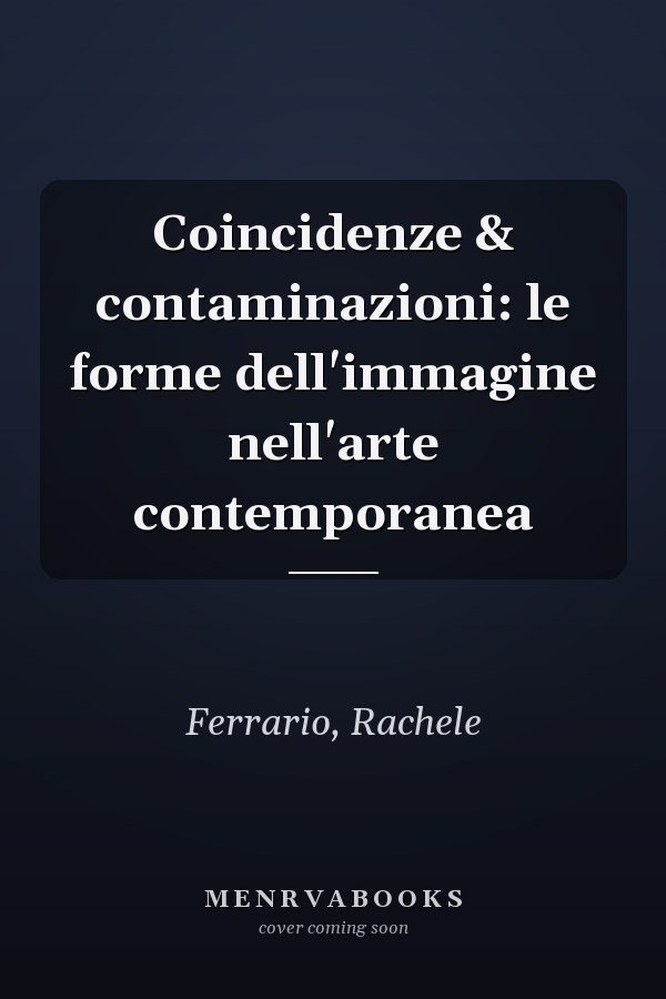 Coincidenze & contaminazioni: le forme dell'immagine nell'arte contemporanea