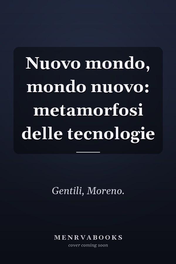 Nuovo mondo, mondo nuovo: metamorfosi delle tecnologie