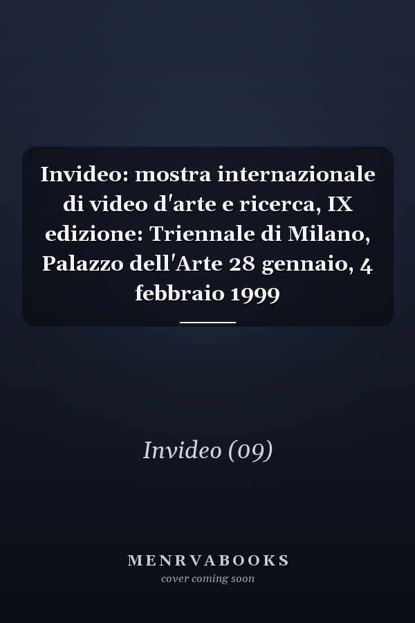 Invideo: mostra internazionale di video d'arte e ricerca, IX edizione: Triennale di Milano, Palazzo dell'Arte 28 gennaio, 4 febbraio 1999