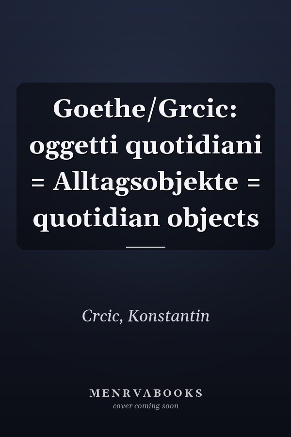 Goethe/Grcic: oggetti quotidiani = Alltagsobjekte = quotidian objects