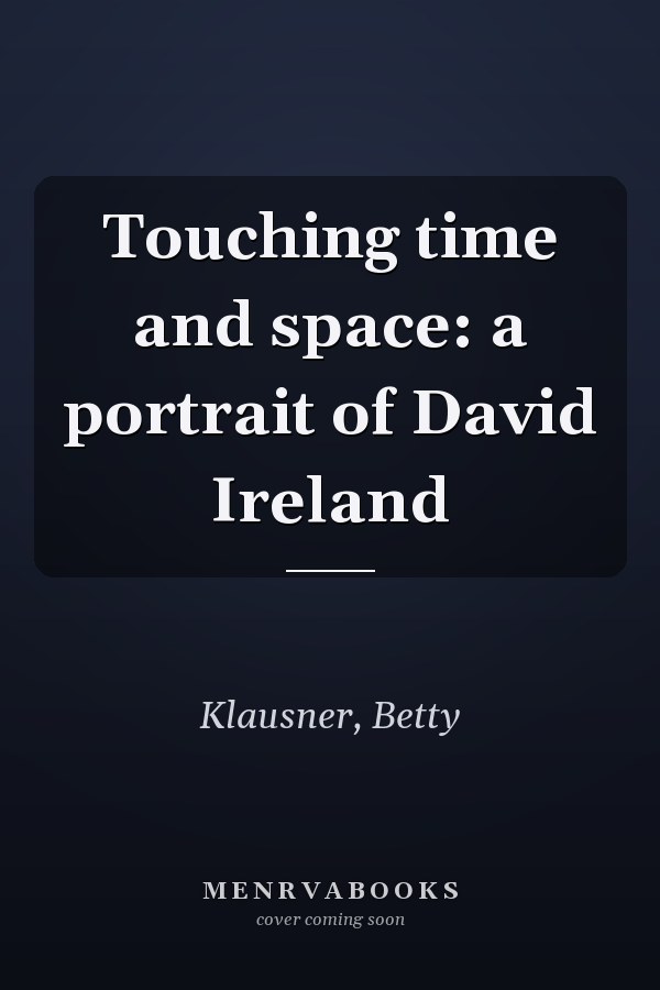 Touching time and space: a portrait of David Ireland
