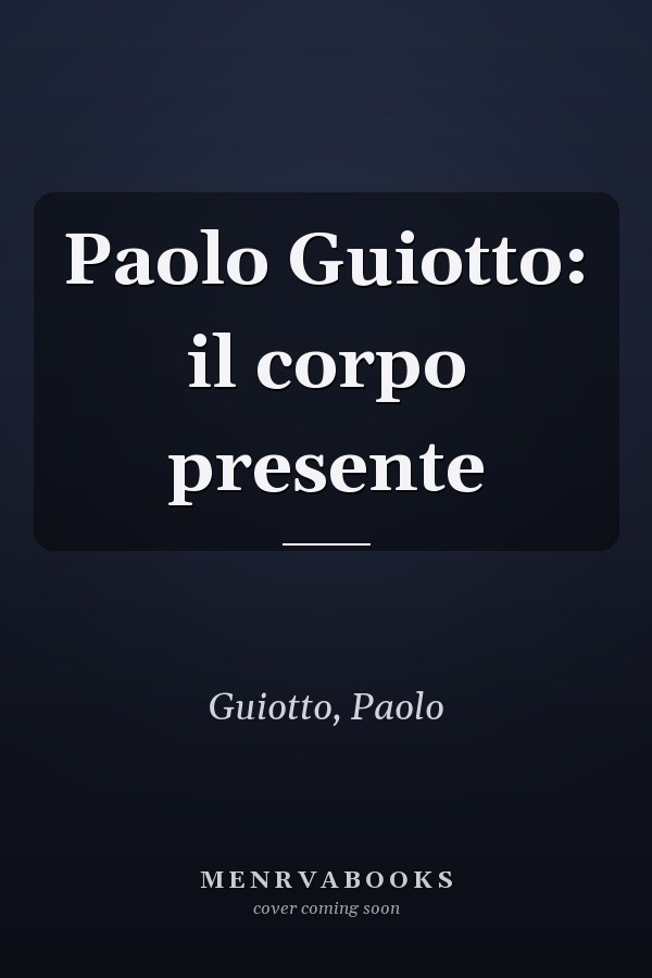 Paolo Guiotto: il corpo presente