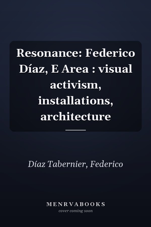 Resonance: Federico Díaz, E Area : visual activism, installations, architecture