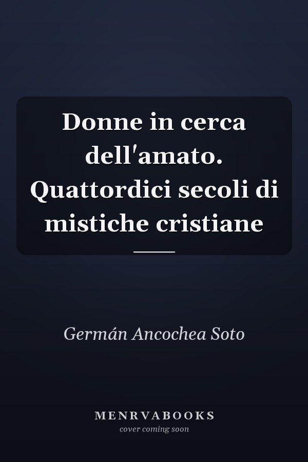 Donne in cerca dell'amato. Quattordici secoli di mistiche cristiane