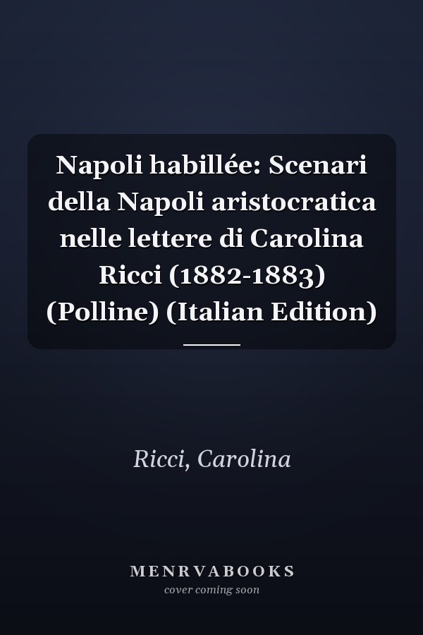 Napoli habillée: Scenari della Napoli aristocratica nelle lettere di Carolina Ricci (1882-1883) (Polline) (Italian Edition)