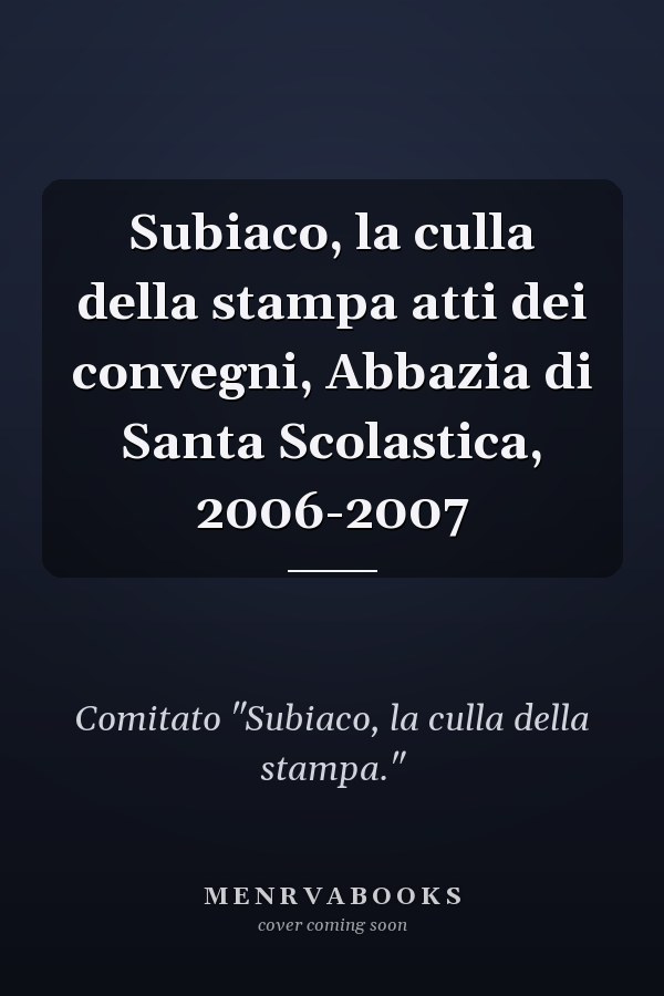 Subiaco, la culla della stampa atti dei convegni, Abbazia di Santa Scolastica, 2006-2007