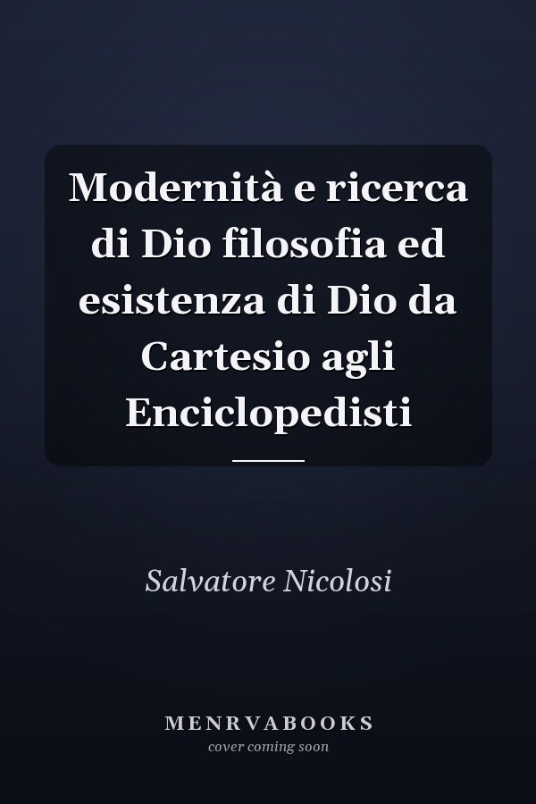 Modernità e ricerca di Dio filosofia ed esistenza di Dio da Cartesio agli Enciclopedisti