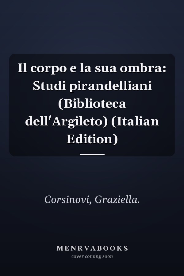 Il corpo e la sua ombra: Studi pirandelliani (Biblioteca dell'Argileto) (Italian Edition)