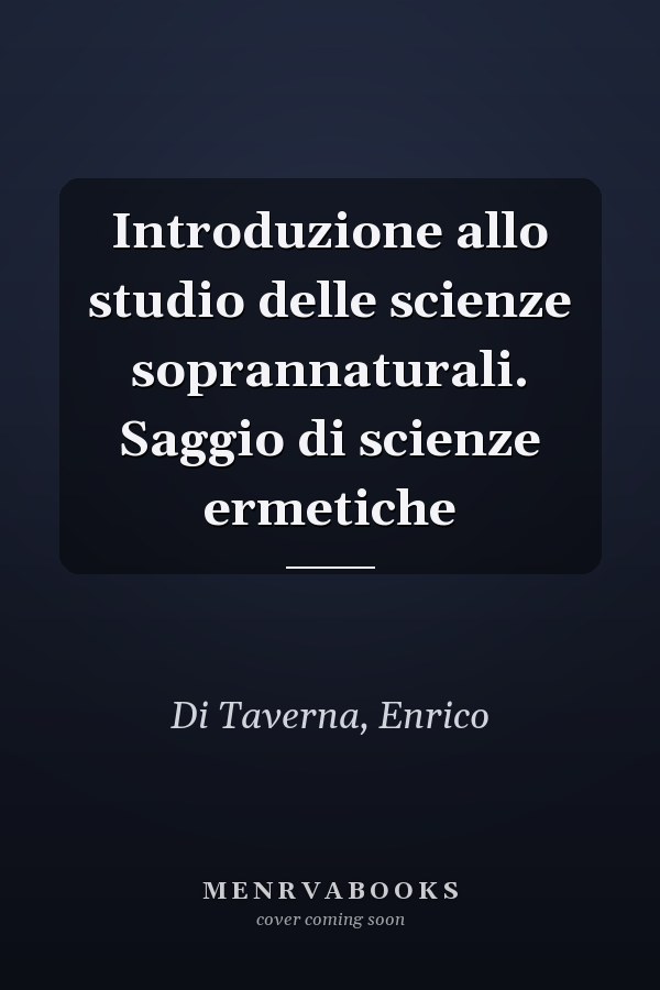 Introduzione allo studio delle scienze soprannaturali. Saggio di scienze ermetiche
