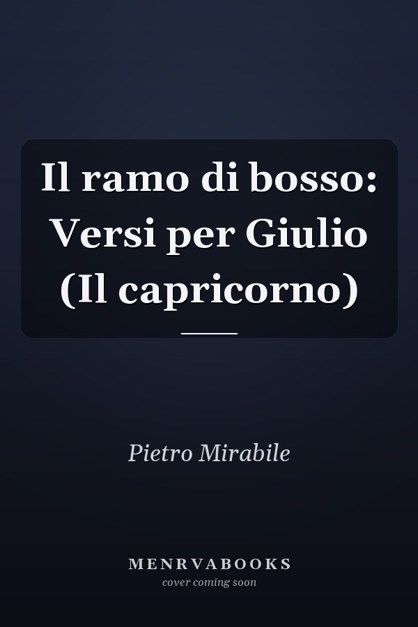 Il ramo di bosso: Versi per Giulio (Il capricorno)