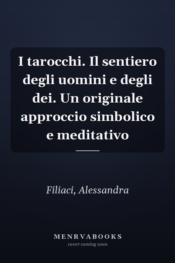 I tarocchi. Il sentiero degli uomini e degli dei. Un originale approccio simbolico e meditativo