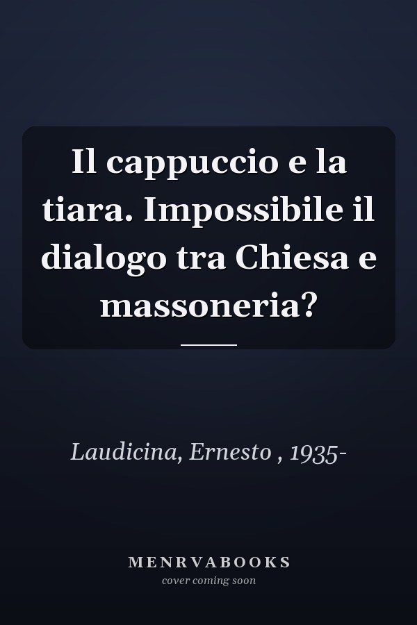 Il cappuccio e la tiara. Impossibile il dialogo tra Chiesa e massoneria?