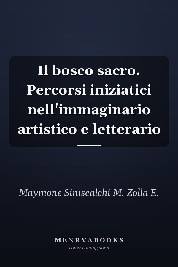 Il bosco sacro. Percorsi iniziatici nell'immaginario artistico e letterario