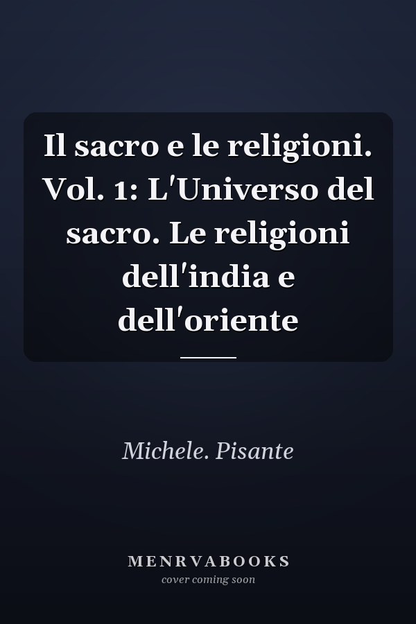 Il sacro e le religioni. Vol. 1: L'Universo del sacro. Le religioni dell'india e dell'oriente