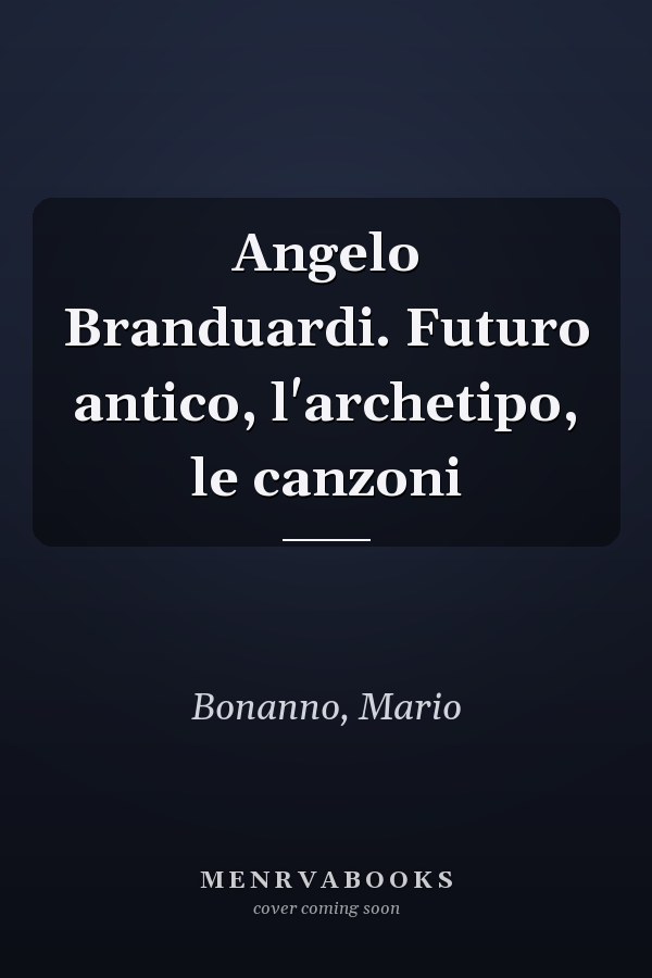 Angelo Branduardi. Futuro antico, l'archetipo, le canzoni