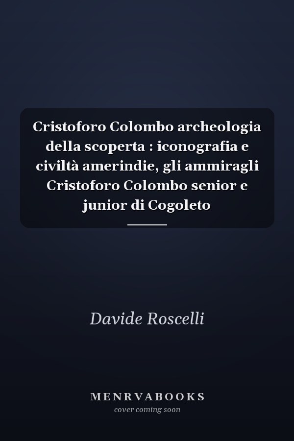 Cristoforo Colombo archeologia della scoperta : iconografia e civiltà amerindie, gli ammiragli Cristoforo Colombo senior e junior di Cogoleto