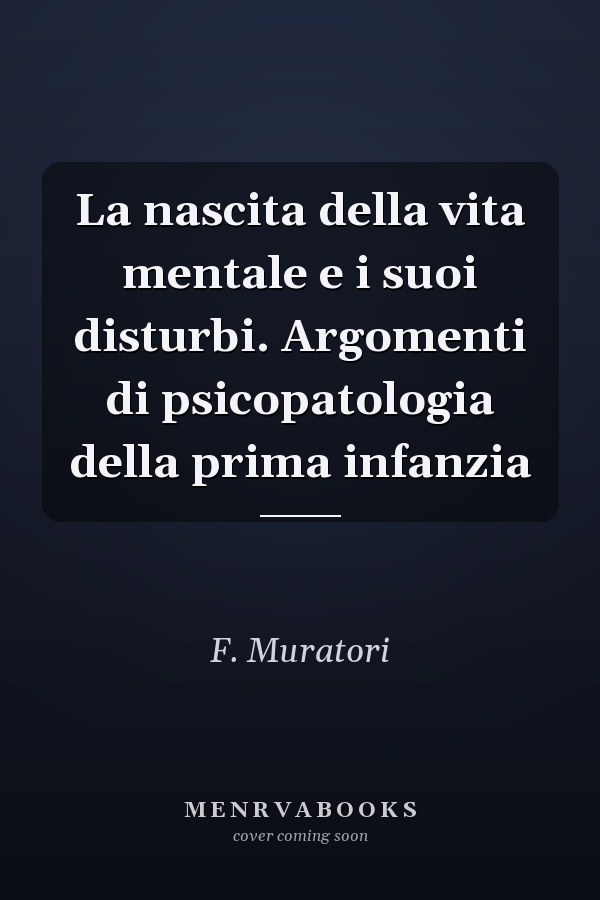 La nascita della vita mentale e i suoi disturbi. Argomenti di psicopatologia della prima infanzia