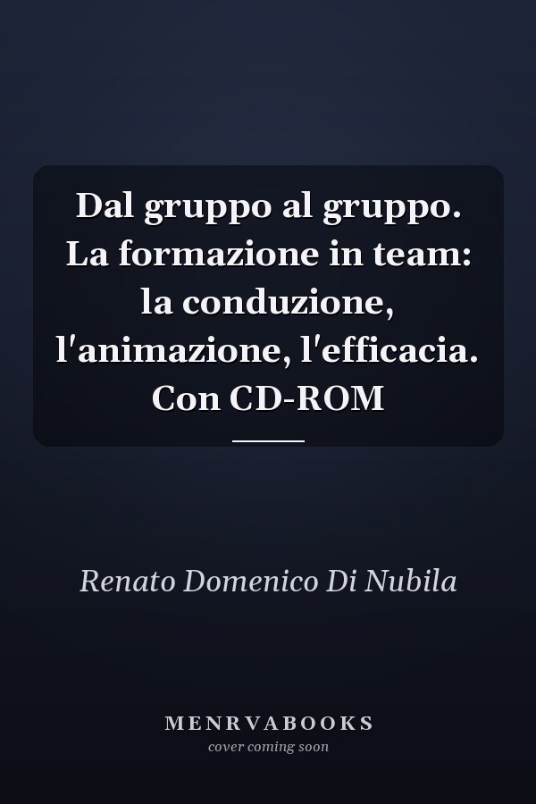 Dal gruppo al gruppo. La formazione in team: la conduzione, l'animazione, l'efficacia. Con CD-ROM