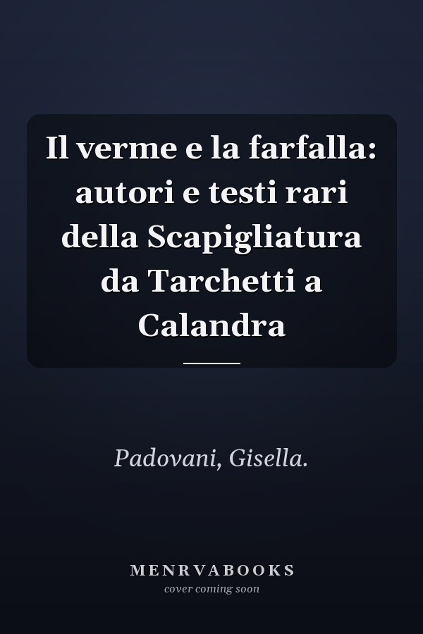 Il verme e la farfalla: autori e testi rari della Scapigliatura da Tarchetti a Calandra