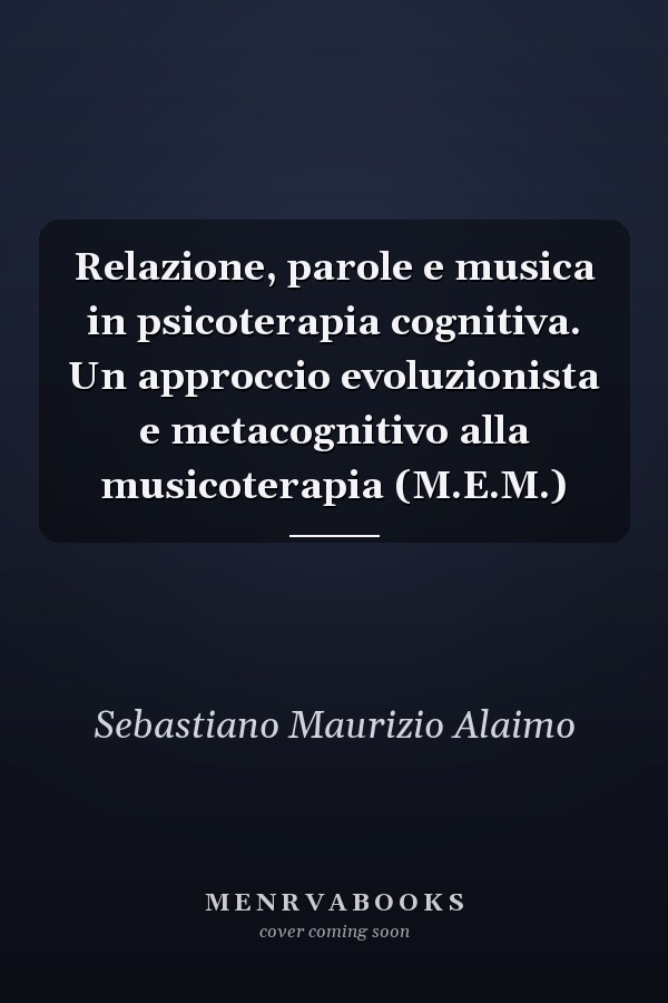Relazione, parole e musica in psicoterapia cognitiva. Un approccio evoluzionista e metacognitivo alla musicoterapia (M.E.M.)