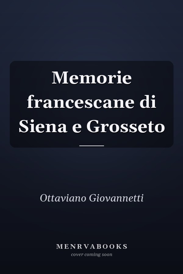 Memorie francescane di Siena e Grosseto