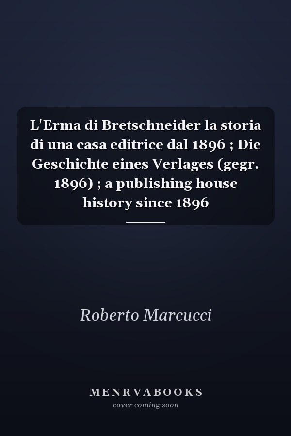 L'Erma di Bretschneider la storia di una casa editrice dal 1896 ; Die Geschichte eines Verlages (gegr. 1896) ; a publishing house history since 1896