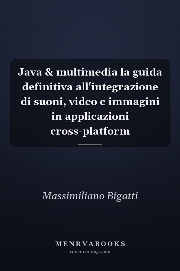 Java & multimedia la guida definitiva all'integrazione di suoni, video e immagini in applicazioni cross-platform