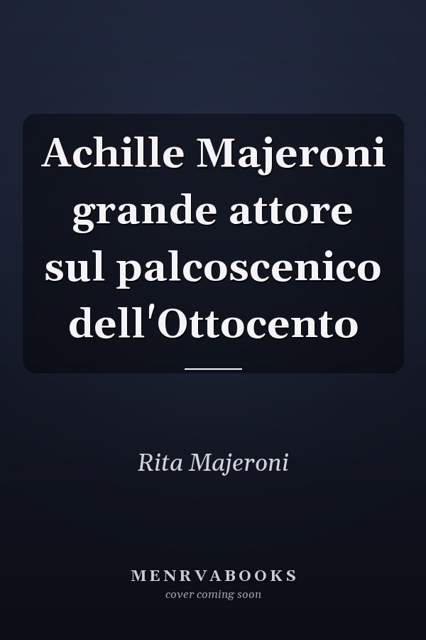 Achille Majeroni grande attore sul palcoscenico dell'Ottocento