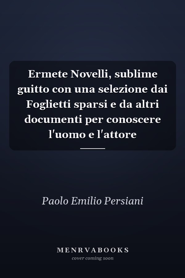 Ermete Novelli, sublime guitto con una selezione dai Foglietti sparsi e da altri documenti per conoscere l'uomo e l'attore