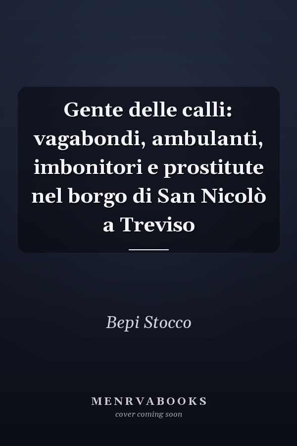Gente delle calli: vagabondi, ambulanti, imbonitori e prostitute nel borgo di San Nicolò a Treviso