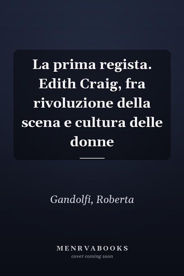 La prima regista. Edith Craig, fra rivoluzione della scena e cultura delle donne