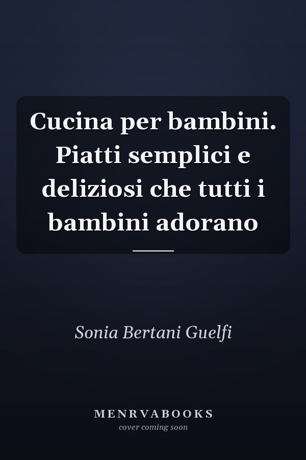 Cucina per bambini. Piatti semplici e deliziosi che tutti i bambini adorano