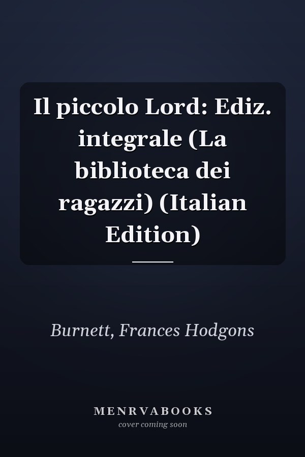 Il piccolo Lord: Ediz. integrale (La biblioteca dei ragazzi) (Italian Edition)