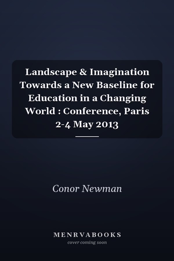 Landscape & Imagination Towards a New Baseline for Education in a Changing World : Conference, Paris 2-4 May 2013