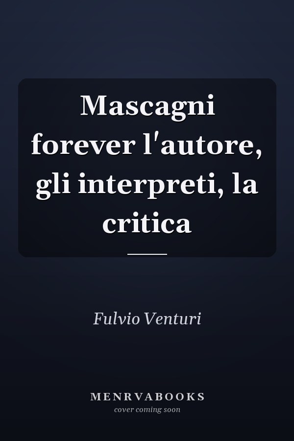 Mascagni forever l'autore, gli interpreti, la critica