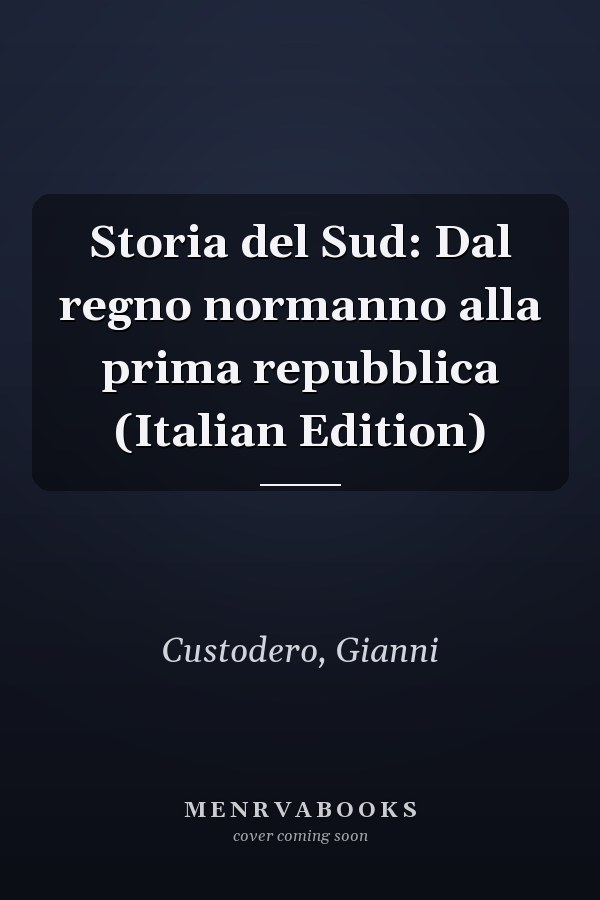 Storia del Sud: Dal regno normanno alla prima repubblica (Italian Edition)