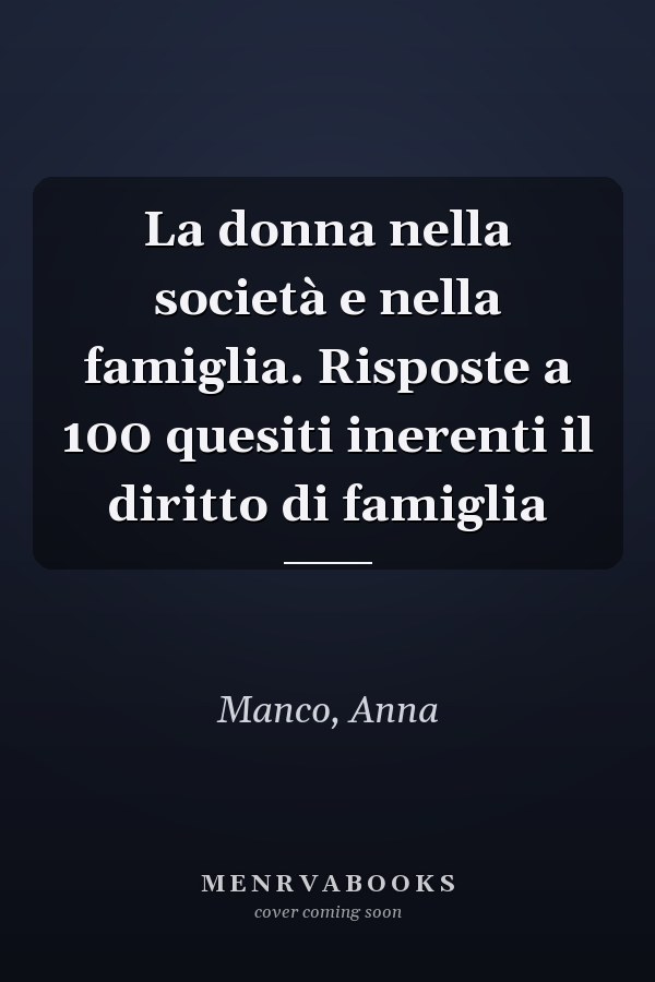 La donna nella società e nella famiglia. Risposte a 100 quesiti inerenti il diritto di famiglia