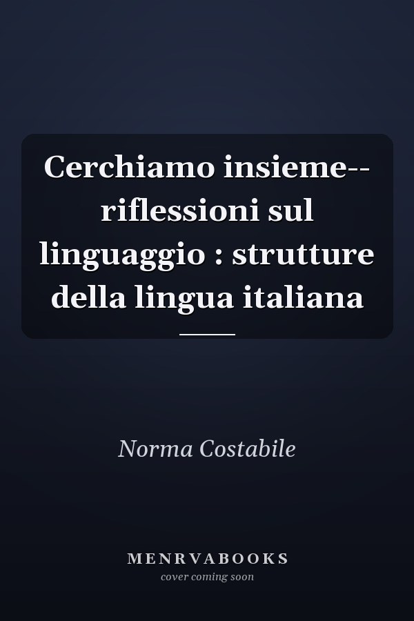Cerchiamo insieme-- riflessioni sul linguaggio : strutture della lingua italiana