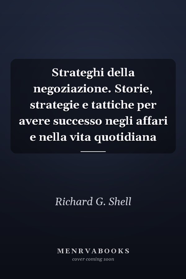 Strateghi della negoziazione. Storie, strategie e tattiche per avere successo negli affari e nella vita quotidiana