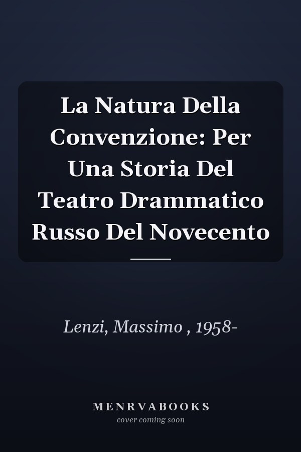 La Natura Della Convenzione: Per Una Storia Del Teatro Drammatico Russo Del Novecento