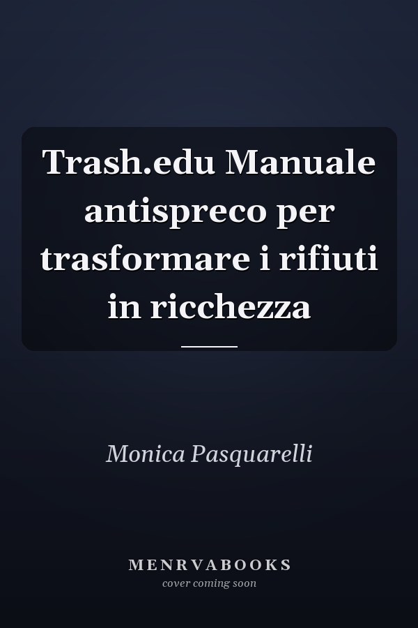 Trash.edu Manuale antispreco per trasformare i rifiuti in ricchezza