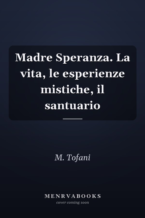 Madre Speranza. La vita, le esperienze mistiche, il santuario