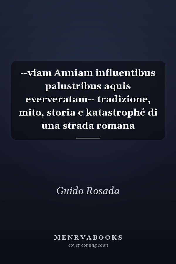 --viam Anniam influentibus palustribus aquis eververatam-- tradizione, mito, storia e katastrophé di una strada romana