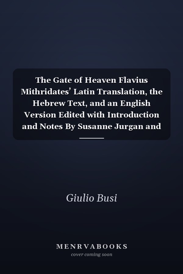 The Gate of Heaven Flavius Mithridates’ Latin Translation, the Hebrew Text, and an English Version Edited with Introduction and Notes By Susanne Jurgan and Saverio Campanini with a Text on Pico By Giulio Busi (The Kabbalistic Library of Giovanni Pico della Mirandola, 5)