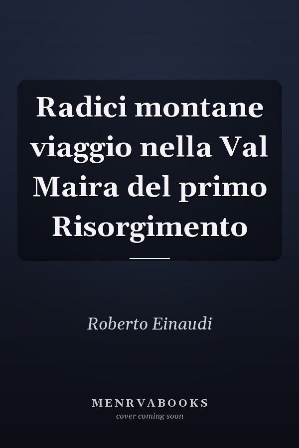 Radici montane viaggio nella Val Maira del primo Risorgimento