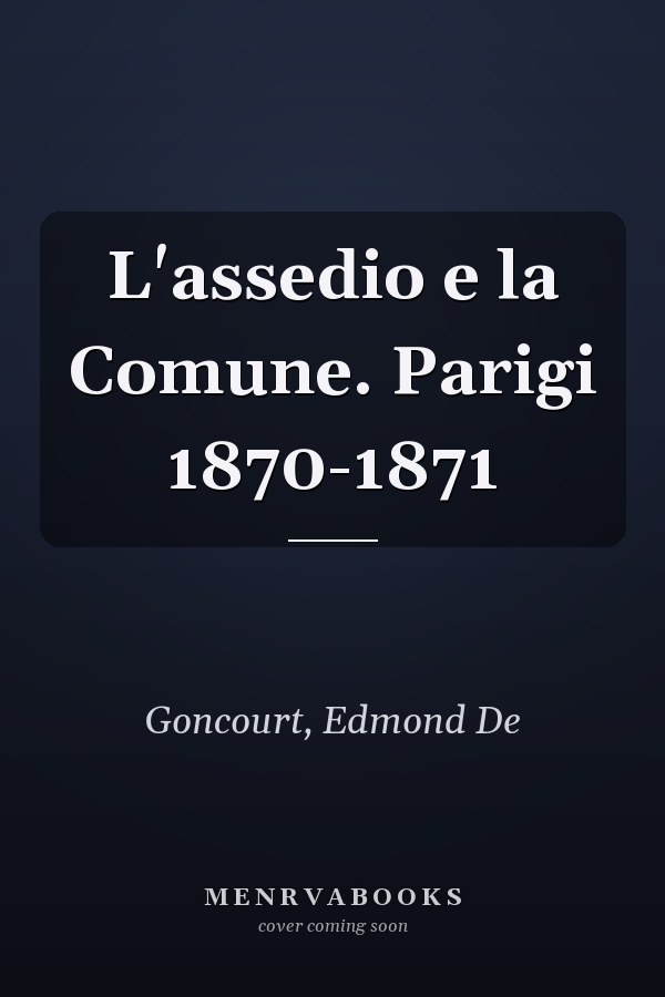 L'assedio e la Comune. Parigi 1870-1871