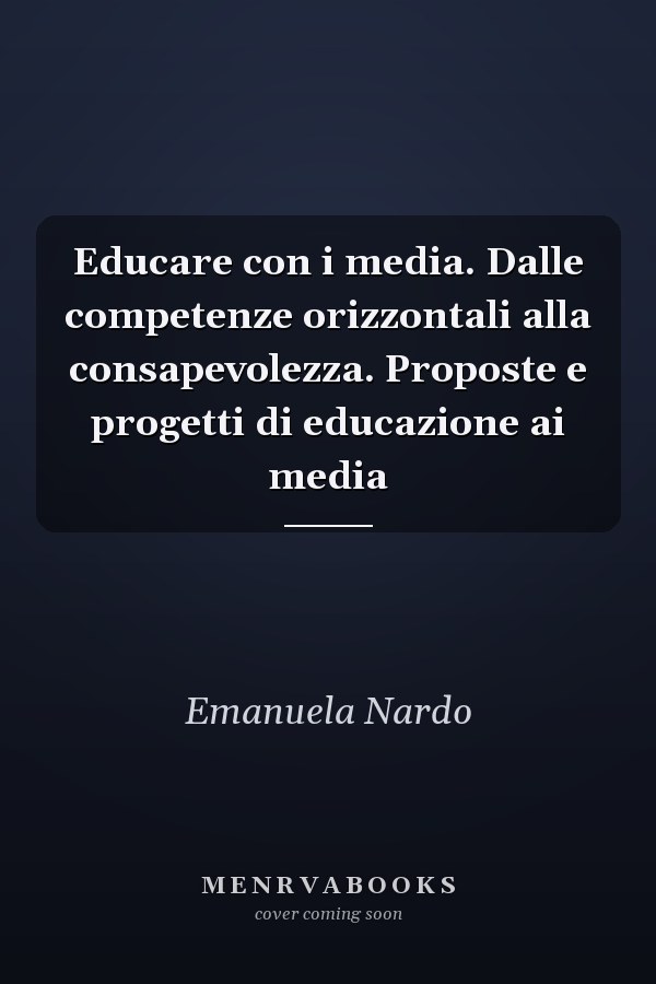 Educare con i media. Dalle competenze orizzontali alla consapevolezza. Proposte e progetti di educazione ai media