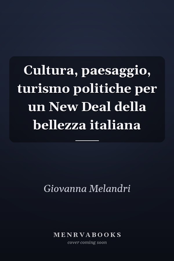 Cultura, paesaggio, turismo politiche per un New Deal della bellezza italiana