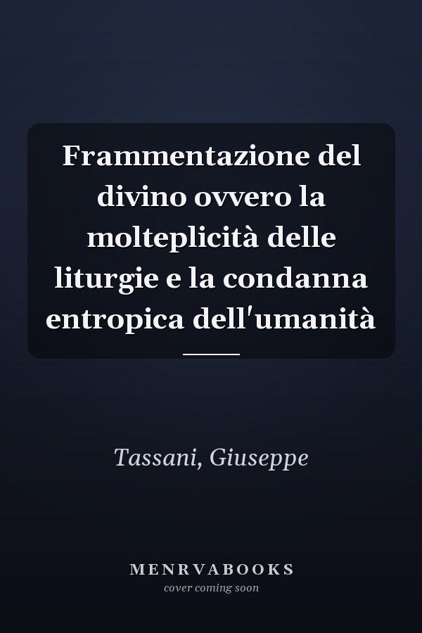 Frammentazione del divino ovvero la molteplicità delle liturgie e la condanna entropica dell'umanità
