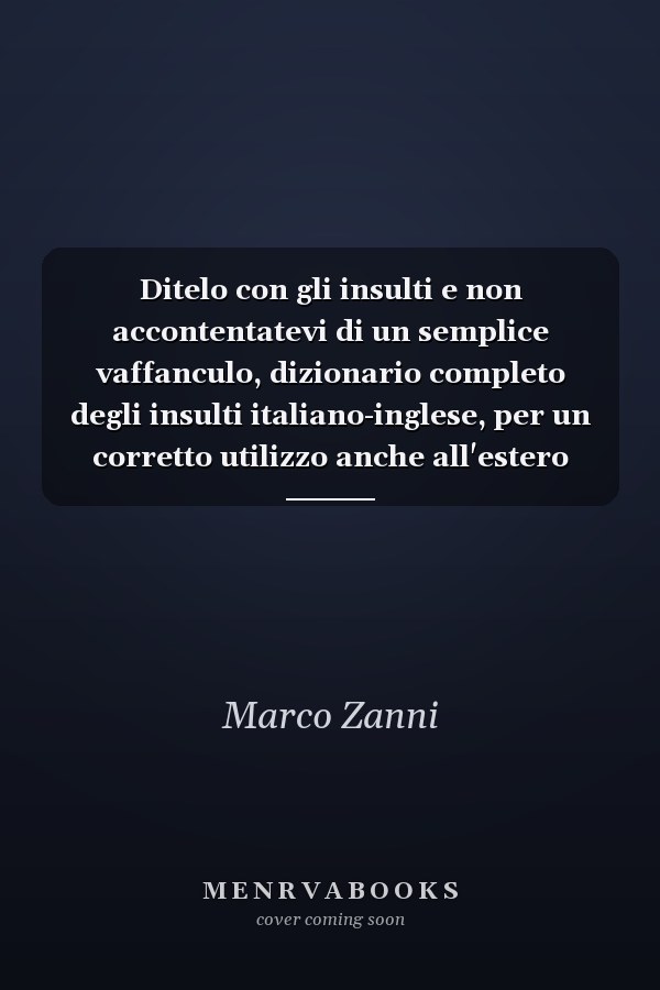 Ditelo con gli insulti e non accontentatevi di un semplice vaffanculo, dizionario completo degli insulti italiano-inglese, per un corretto utilizzo anche all'estero